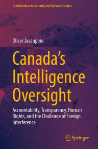 Title: Canada's Intelligence Oversight: Accountability, Transparency, Human Rights, and the Challenge of Foreign Interference, Author: Oliver Javanpour