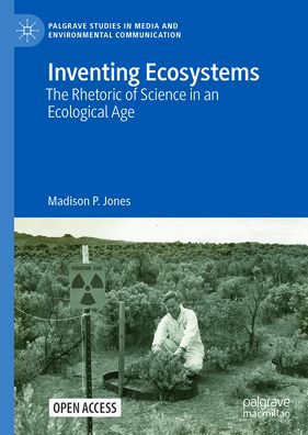 Inventing Ecosystems: The Rhetoric of Science in an Ecological Age