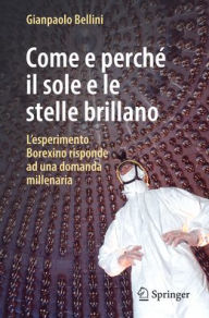 Title: Come e perché il sole e le stelle brillano: L'esperimento Borexino risponde ad una domanda millenaria, Author: Gianpaolo Bellini