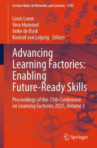 Free online books download Advancing Learning Factories: Enabling Future-Ready Skills: Proceedings of the 15th Conference on Learning Factories 2025, Volume 1 by Louis Louw, Vera Hummel, Imke de Kock, Konrad von Leipzig