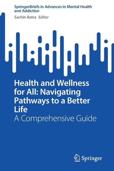 Health and Wellness for All: Navigating Pathways to A Better Life: Comprehensive Guide