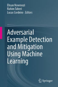 Title: Adversarial Example Detection and Mitigation Using Machine Learning, Author: Ehsan Nowroozi