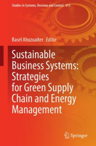 Title: Sustainable Business Systems: Strategies for Green Supply Chain and Energy Management, Author: Basel Abuzuaiter