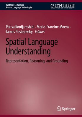 Spatial Language Understanding: Representation, Reasoning, and Grounding