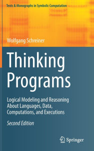 Title: Thinking Programs: Logical Modeling and Reasoning About Languages, Data, Computations, and Executions, Author: Wolfgang Schreiner