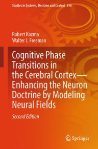 Title: Cognitive Phase Transitions in the Cerebral Cortex - Enhancing the Neuron Doctrine by Modeling Neural Fields, Author: Robert Kozma