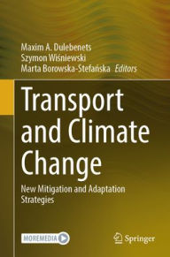 Title: Transport and Climate Change: New Mitigation and Adaptation Strategies, Author: Maxim A. Dulebenets