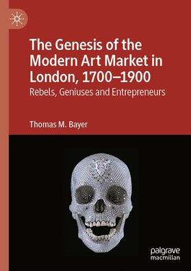 the Genesis of Modern Art Market London, 1700-1900: Rebels, Geniuses and Entrepreneurs