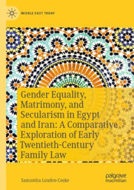 Title: Gender Equality, Matrimony, and Secularism in Egypt and Iran: A Comparative Exploration of Early Twentieth-Century Family Law, Author: Samantha Louden-Cooke