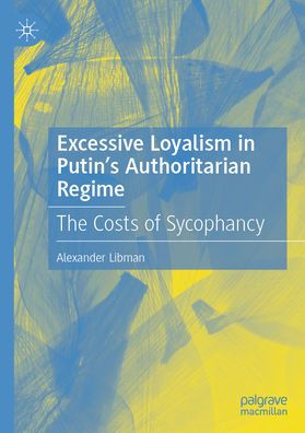 Excessive Loyalism Putin's Authoritarian Regime: The Costs of Sycophancy