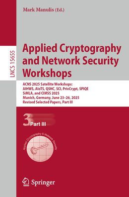 Applied Cryptography and Network Security Workshops: ACNS 2025 Satellite Workshops: AIHWS, AIoTS, QSHC, SCI, PrivCrypt, SPIQE, SiMLA, and CIMSS 2025, Munich, Germany, Revised Selected Papers, Part III