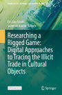 Researching a Rigged Game: Digital Approaches to Tracing the Illicit Trade in Cultural Objects