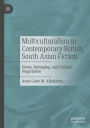 Multiculturalism in Contemporary British South Asian Fiction: Home, Belonging, and Cultural Negotiation