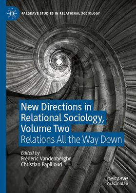 New Directions in Relational Sociology, Volume Two: Relations All the Way Down