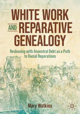 White Work and Reparative Genealogy: Reckoning with Ancestral Debt as a Path to Racial Reparations