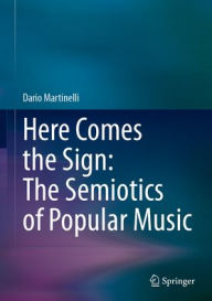 Title: Here Comes the Sign: The Semiotics of Popular Music, Author: Dario Martinelli