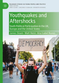 Title: Youthquakes and Aftershocks: Youth Political Participation in the UK, Europe and the United States, Author: James Sloam