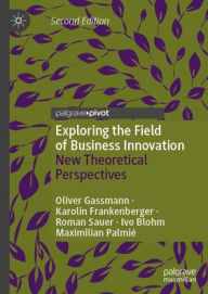 Title: Exploring the Field of Business Innovation: New Theoretical Perspectives, Author: Oliver Gassmann