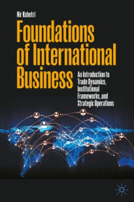 Title: Foundations of International Business: An Introduction to Trade Dynamics, Institutional Frameworks, and Strategic Operations, Author: Nir Kshetri