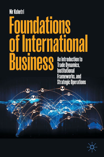 Foundations of International Business: An Introduction to Trade Dynamics, Institutional Frameworks, and Strategic Operations