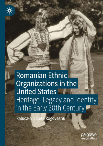 Romanian Ethnic Organizations in the United States: Heritage, Legacy and Identity in the Early 20th Century