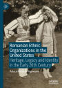 Romanian Ethnic Organizations in the United States: Heritage, Legacy and Identity in the Early 20th Century