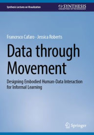 Title: Data through Movement: Designing Embodied Human-Data Interaction for Informal Learning, Author: Francesco Cafaro