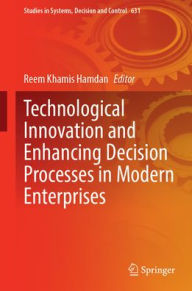 Title: Technological Innovation and Enhancing Decision Processes in Modern Enterprises, Author: Reem Khamis Hamdan