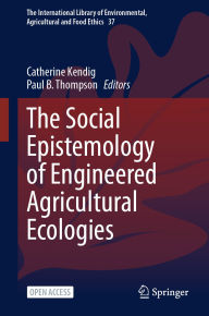 Title: The Social Epistemology of Engineered Agricultural Ecologies, Author: Catherine Kendig