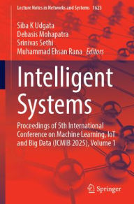 Title: Intelligent Systems: Proceedings of 5th International Conference on Machine Learning, IoT and Big Data (ICMIB 2025), Volume 1, Author: Siba K Udgata