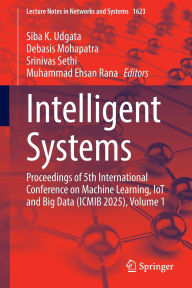 Title: Intelligent Systems: Proceedings of 5th International Conference on Machine Learning, IoT and Big Data (ICMIB 2025), Volume 1, Author: Siba K. Udgata