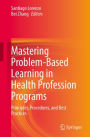 Mastering Problem-Based Learning in Health Profession Programs: Principles, Procedures, and Best Practices