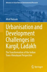 Title: Urbanisation and Development Challenges in Kargil, Ladakh: The Transformation of the Indian Trans-Himalayan Perspective, Author: Altaf Hussain