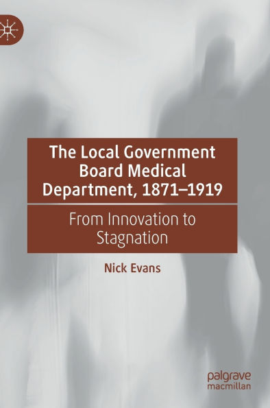 The Local Government Board Medical Department, 1871-1919: From Innovation to Stagnation