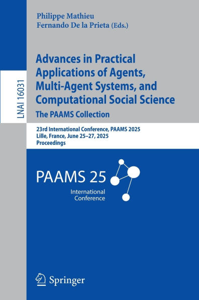 Advances Practical Applications of Agents, Multi-Agent Systems, and Computational Social Science: The PAAMS Collection: 23rd International Conference, 2025, Lille, France, June 25-27, Proceedings