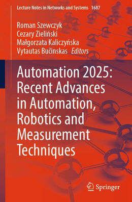 Automation 2025: Recent Advances in Automation, Robotics and Measurement Techniques
