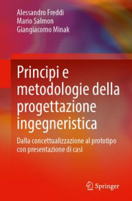 Title: Principi e metodologie della progettazione ingegneristica: Dalla concettualizzazione al prototipo con presentazione di casi, Author: Alessandro Freddi