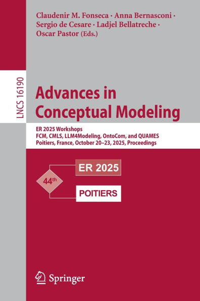 Advances Conceptual Modeling: ER 2025 Workshops, FCM, CMLS, LLM4Modeling, OntoCom, and QUAMES, Poitiers, France, October 20-23, 2025, Proceedings.