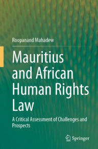 Title: Mauritius and African Human Rights Law: A Critical Assessment of Challenges and Prospects, Author: Roopanand Mahadew