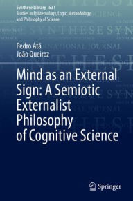 Title: Mind as an External Sign: A Semiotic Externalist Philosophy of Cognitive Science, Author: Pedro Atã