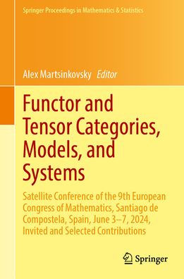 Functor and Tensor Categories, Models, and Systems: Satellite Conference of the 9th European Congress of Mathematics, Santiago de Compostela, Spain, June 3-7, 2024, Invited and Selected Contributions