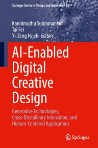Title: AI-Enabled Digital Creative Design: Generative Technologies, Cross-Disciplinary Innovation, and Human-Centered Applications, Author: Kannimuthu Subramanian