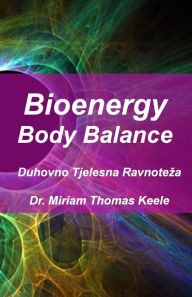 Title: Bioenergy Body Balance: Duhovno Tjelesna Ravnoteza, Author: Dr Miriam Thomas Keele