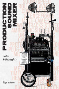 Title: Production Sound Mixer: notes & thoughts, Author: Edgar Iacolenna