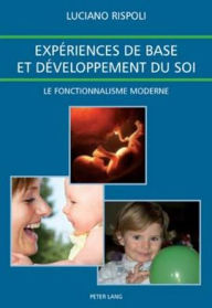 Title: Expériences de base et développement du soi: Le fonctionnalisme moderne- Traduit de l'Italien par Isabelle Le Calvez avec la collaboration de Nathalie La Plane et Chantal Bertorello, Author: Luciano Rispoli
