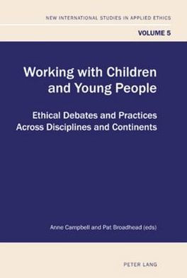 Working with Children and Young People: Ethical Debates and Practices Across Disciplines and Continents