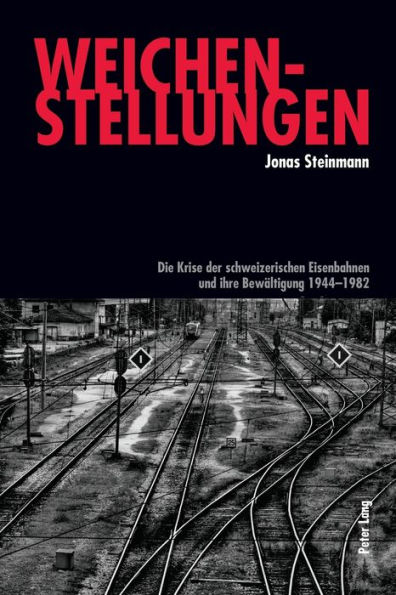 Weichenstellungen: Die Krise der schweizerischen Eisenbahnen und ihre Bewaeltigung 1944-1982