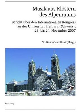 Musik aus Kloestern des Alpenraums: Bericht ueber den Internationalen Kongress an der Universitaet Freiburg (Schweiz), 23. bis 24. November 2007