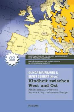 Kindheit zwischen West und Ost: Kinderliteratur zwischen Kaltem Krieg und neuem Europa