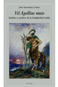 Title: «Vel Apolline muto»: Estética y poética de la Antigueedad tardía, Author: Jesus Hernandez Lobato